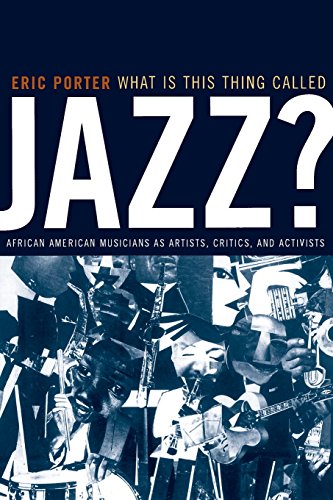 What Is This Thing Called Jazz?: African American Musicians as Artists, Critics, and Activists