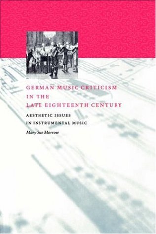 German Music Criticism In The Late Eighteenth Century: Aesthetic Issues In Instrumental Music