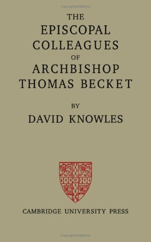The Episcopal Colleagues Of Archbishop Thomas Becket: Being The Ford Lectures Delivered In The University Of Oxford In Hilary Term 1949