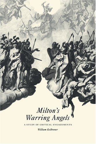Milton'S Warring Angels: A Study Of Critical Engagements