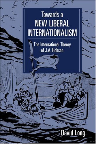 Towards a New Liberal Internationalism: The International Theory of J. A. Hobson