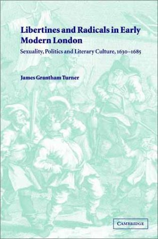 Libertines And Radicals In Early Modern London: Sexuality, Politics And Literary Culture, 1630–1685