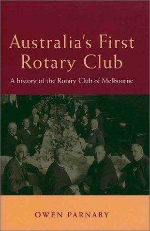 Australia'S First Rotary Club: A History Of The Rotary Club Of Melbourne