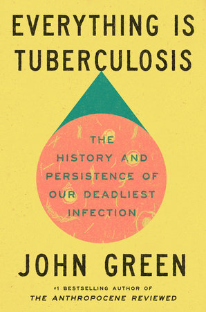 Everything Is Tuberculosis by John Green, ISBN 9780525556572