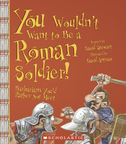 You Wouldn'T Want To Be A Roman Soldier!: Barbarians You'D Rather Not Meet