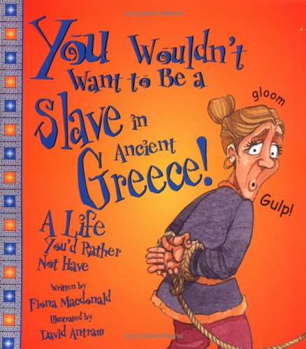 You Wouldn'T Want To Be A Slave In Ancient Greece!: A Life You'D Rather Not Have