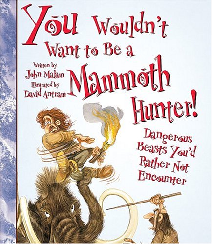 You Wouldn'T Want To Be A Mammoth Hunter! (You Wouldn'T Want To…: History Of The World)
