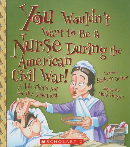 You Wouldn'T Want To Be A Nurse During The American Civil War!: A Job That'S Not For The Squeamish