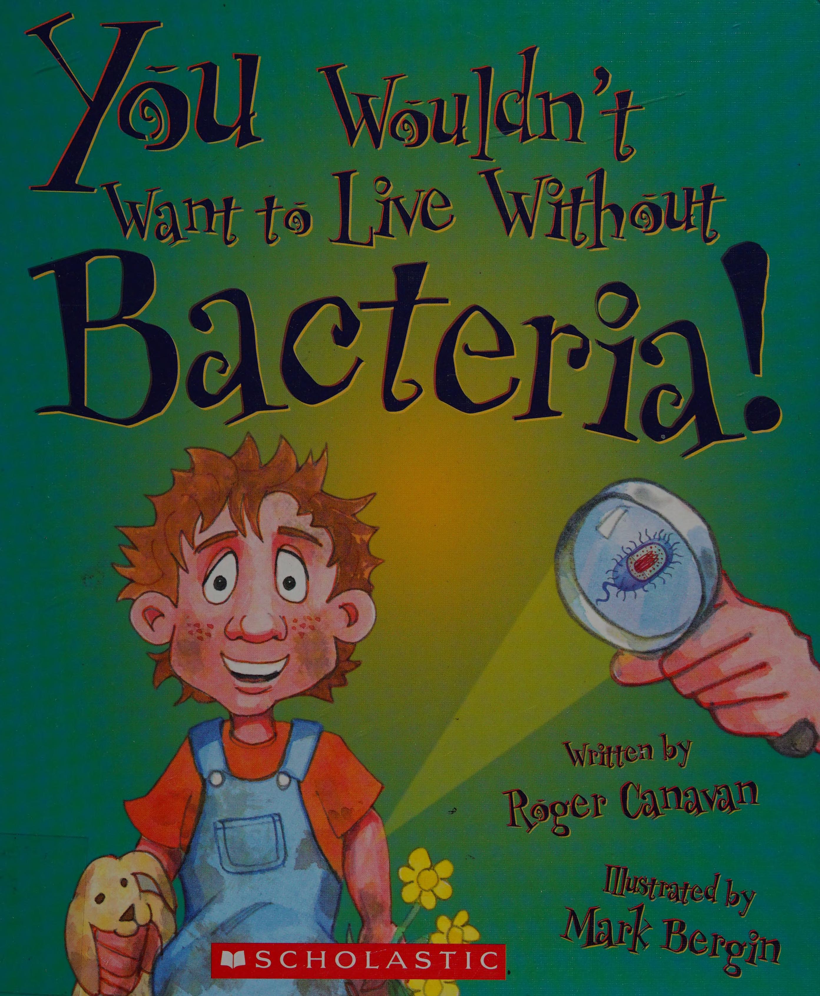 You Wouldn'T Want To Live Without Bacteria! (You Wouldn'T Want To Live Without…) (Library Edition)