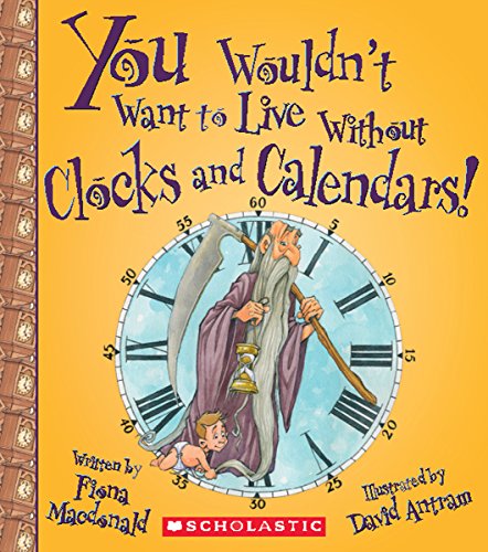 You Wouldn'T Want To Live Without Clocks And Calendars!