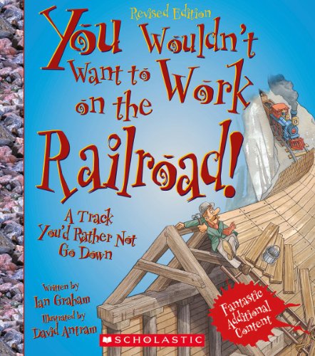 You Wouldn'T Want To Work On The Railroad! (Revised Edition) (You Wouldn'T Want To…: American History)