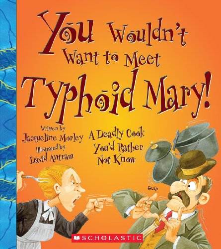 You Wouldn'T Want To Meet Typhoid Mary!: A Deadly Cook You'D Rather Not Know