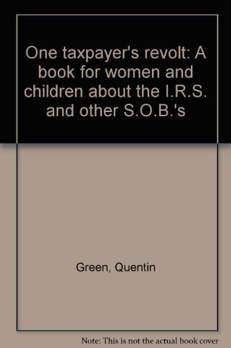 One Taxpayer'S Revolt: A Book For Women And Children About The I.R.S. And Other S.O.B.'S