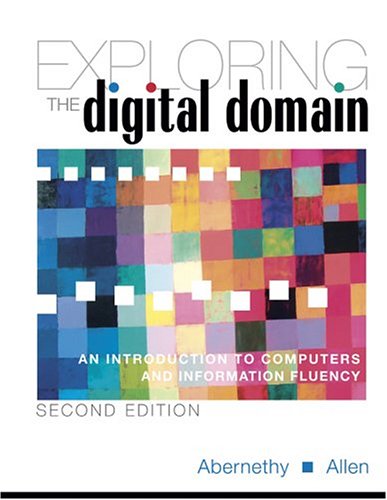 Exploring The Digital Domain: An Introduction To Computers And Information Fluency, Second Edition