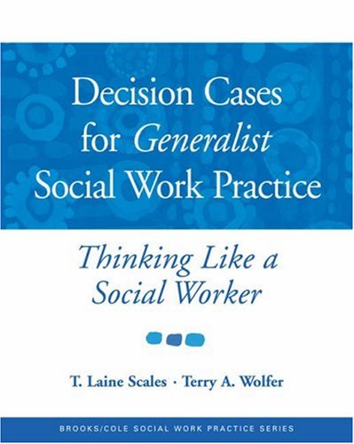 Decision Cases For Generalist Social Work Practice: Thinking Like A Social Worker