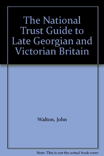 National Trust Guide to Late Georgian and Victorian Britain