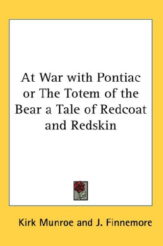 At War with Pontiac or the Totem of the Bear a Tale of Redcoat and Redskin