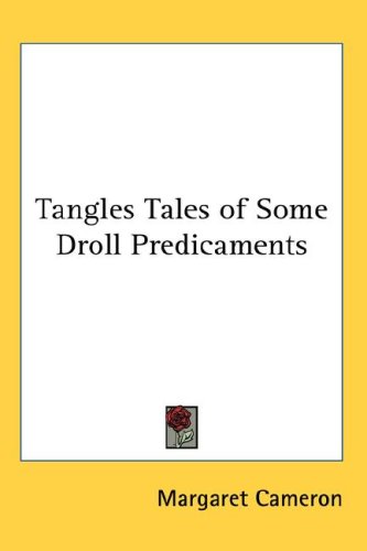 Tangles Tales of Some Droll Predicaments