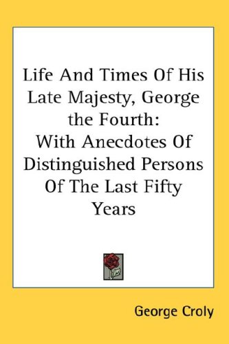 Life And Times Of His Late Majesty George the Fourth