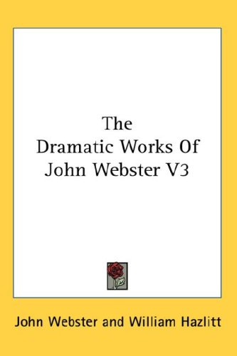 The Dramatic Works of John Webster V3