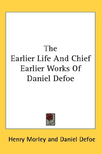 The Earlier Life And Chief Earlier Works Of Daniel Defoe