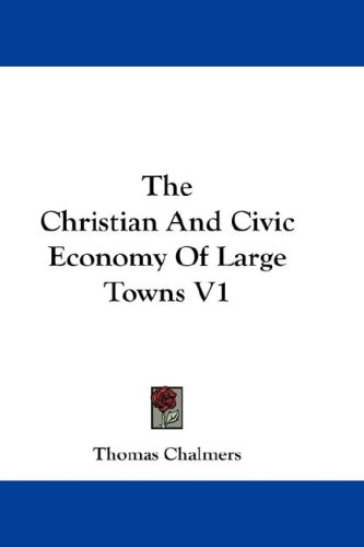 The Christian and Civic Economy of Large Towns V1