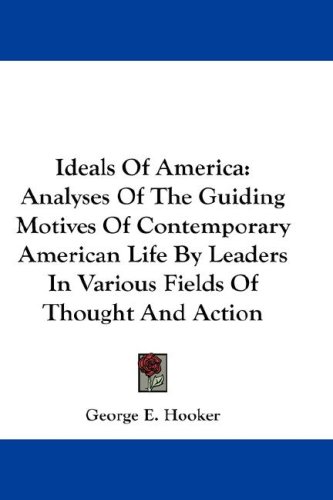 Ideals Of America: Analyses Of The Guiding Motives Of Contemporary American Life By Leaders In Various Fields Of Thought And Action