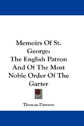 Memoirs Of St. George: The English Patron And Of The Most Noble Order Of The Garter