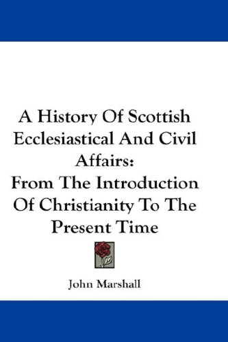 A History of Scottish Ecclesiastical and Civil Affairs