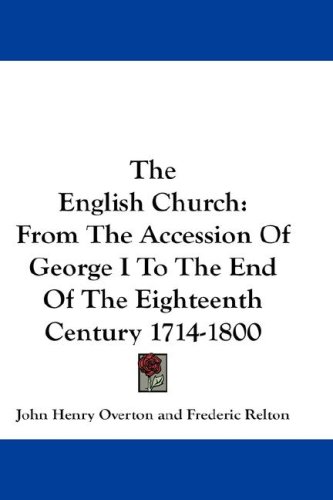The English Church: From The Accession Of George I To The End Of The Eighteenth Century 1714-1800