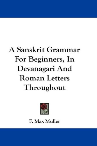 A Sanskrit Grammar for Beginners, in Devanagari and Roman Letters Throughout