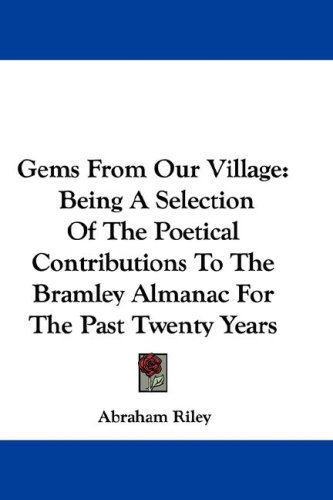 Gems From Our Village: Being A Selection Of The Poetical Contributions To The Bramley Almanac For The Past Twenty Years