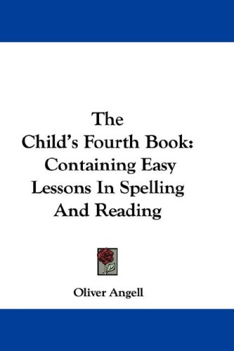 The Child'S Fourth Book: Containing Easy Lessons In Spelling And Reading