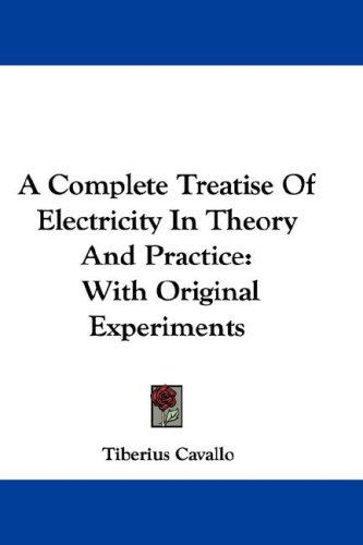 A Complete Treatise of Electricity in Theory and Practice