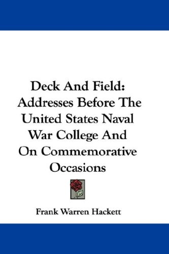 Deck And Field: Addresses Before The United States Naval War College And On Commemorative Occasions