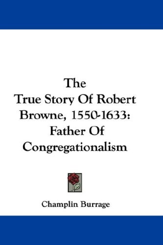 The True Story Of Robert Browne, 1550-1633: Father Of Congregationalism (Hardback)