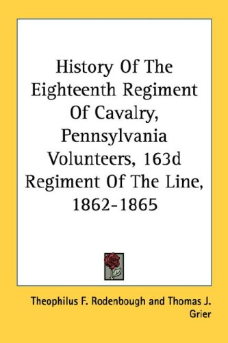 History of the Eighteenth Regiment of Cavalry, Pennsylvania Volunteers, 163d Regiment of the Line, 1862-1865