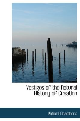 Vestiges of the Natural History of Creation