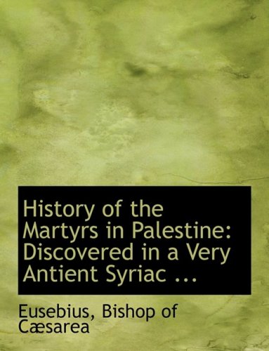History Of The Martyrs In Palestine: Discovered In A Very Antient Syriac .