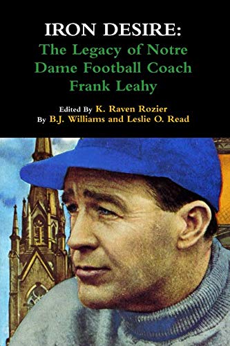 Iron Desire: The Legacy Of Notre Dame Football Coach Frank Leahy
