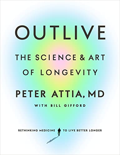 Outlive by Peter Attia, MD, With Bill Gifford, ISBN 9780593236598