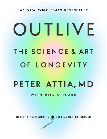 Outlive by Bill Gifford, Peter Attia, Peter Attia, MD, With Bill Gifford, and Peter Attia MD, ISBN 9780593236604