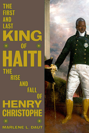 The First And Last King Of Haiti by Marlene L. Daut, ISBN 9780593316177