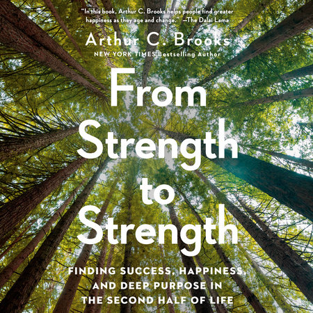 From Strength To Strength by Arthur C Brooks, ISBN 9780593457351