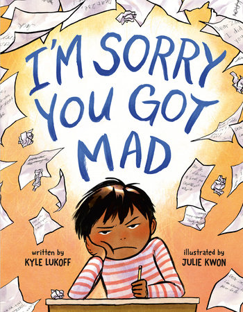 I'M Sorry You Got Mad by Kyle Lukoff; Illustrated By Julie Kwon, ISBN 9780593462928