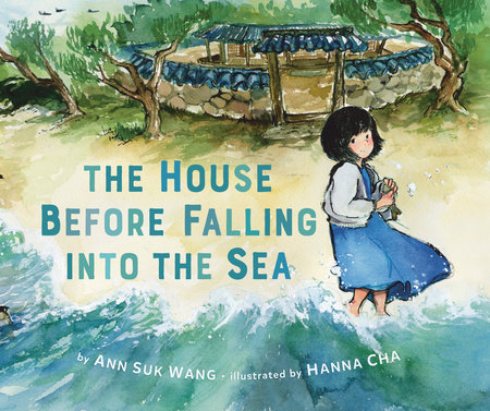 The House Before Falling Into The Sea by Ann Suk Wang; Illustrated By Hanna Cha, ISBN 9780593530160