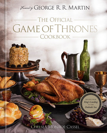 The Official Game Of Thrones Cookbook by George R.R.Martin, Chelsea Monroe-Cassel, and Chelsea Monroe-Cassel; Foreword By George R. R. Martin, ISBN 9780593599464