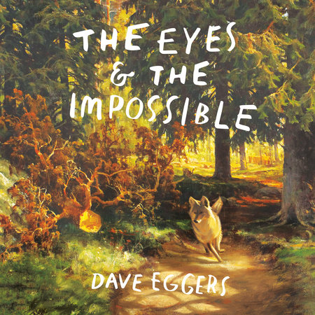The Eyes And The Impossible by Dave Eggers, ISBN 9780593613016