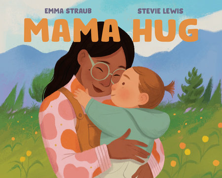 Mama Hug by Emma Straub; Illustrated By Stevie Lewis, ISBN 9780593618608
