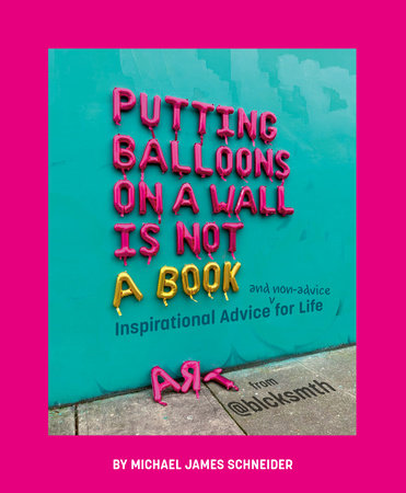 Putting Balloons On A Wall Is Not A Book by Michael James Schneider, ISBN 9780593662267